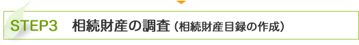 STEP3　相続財産の調査（相続財産目録の作成）